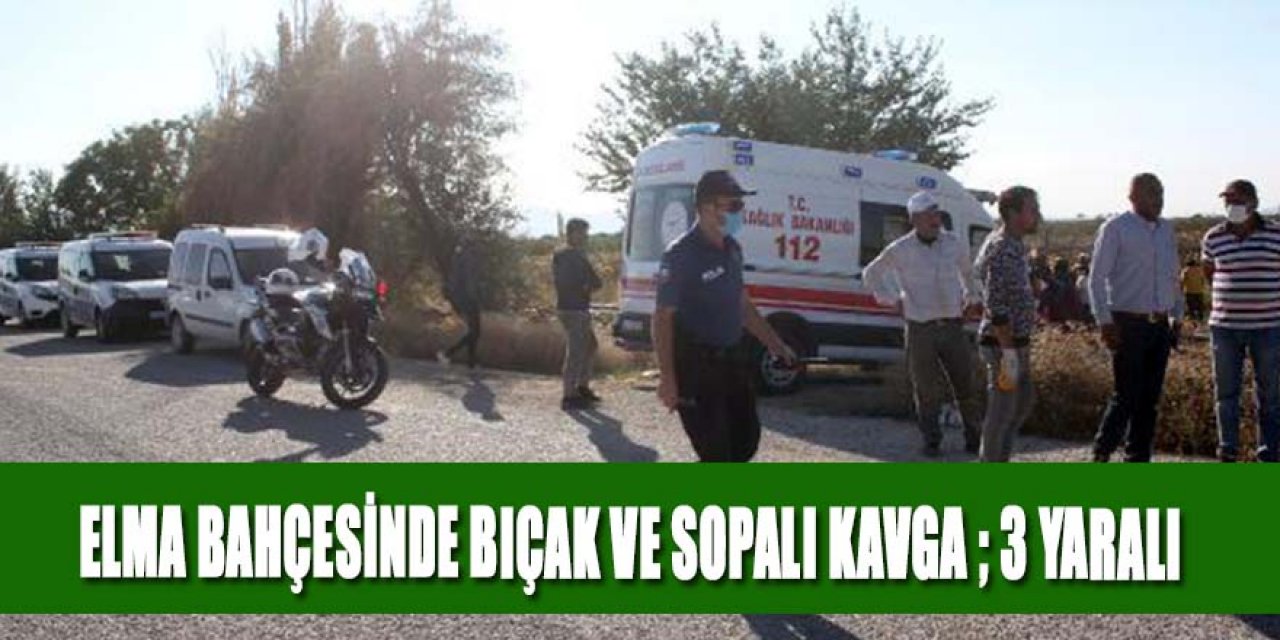 ELMA BAHÇESİNDE İŞÇİLERİN BIÇAK VE SOPALI KAVGASI 3 YARALI