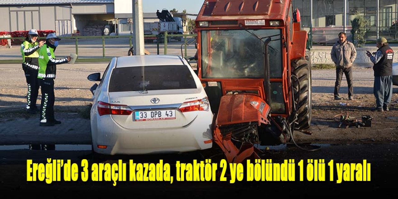 Ereğli’de 3 araçlı kazada traktör 2 ye bölündü 1 ölü 2 yaralı