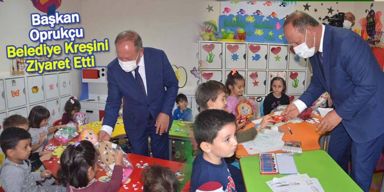 Başkan Oprukçu Belediye Kreşini Ziyaret Etti