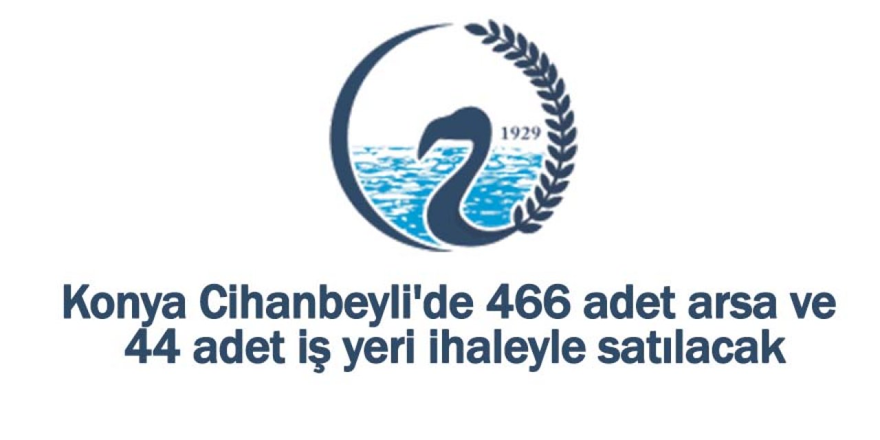 Konya Cihanbeyli'de 466 adet arsa ve 44 adet iş yeri ihaleyle satılacak