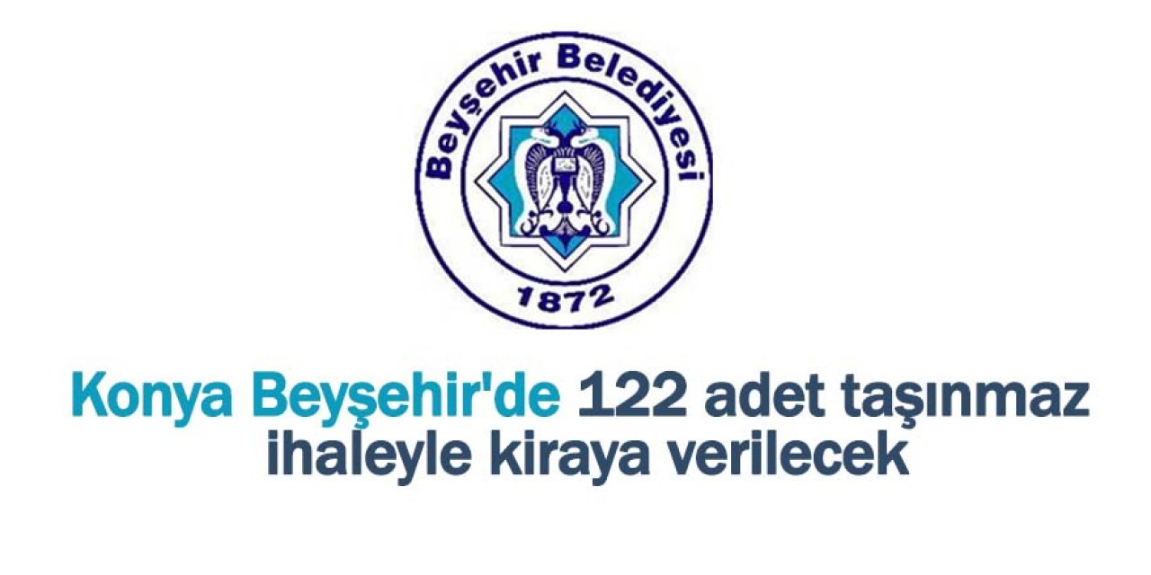 Konya Beyşehir'de 122 adet taşınmaz ihaleyle kiraya verilecek