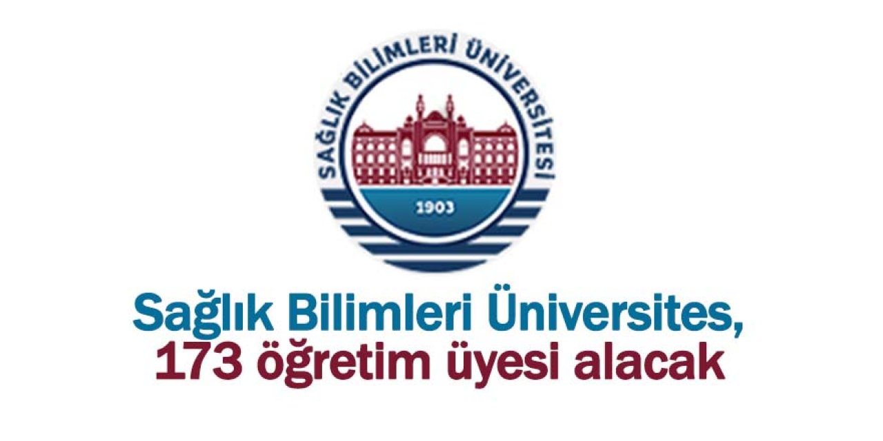 Sağlık Bilimleri Üniversitesi öğretim üyesi alacak