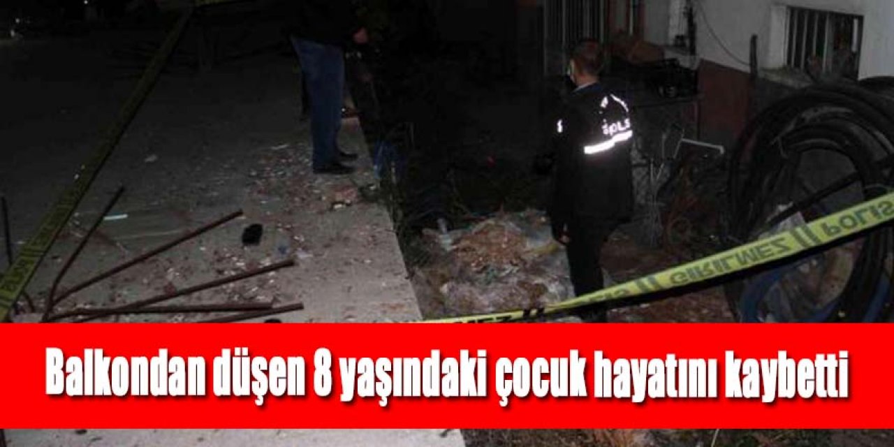 Balkondan düşen 8 yaşındaki çocuk hayatını kaybetti