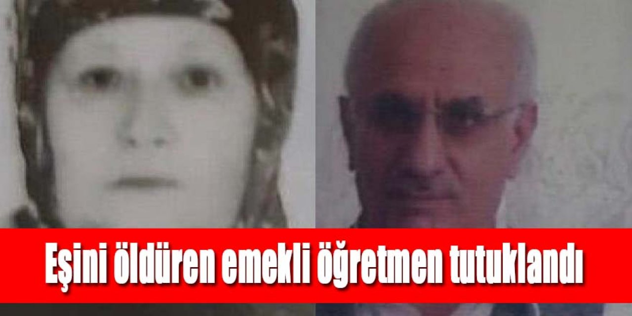 Eşini öldüren emekli öğretmen tutuklandı