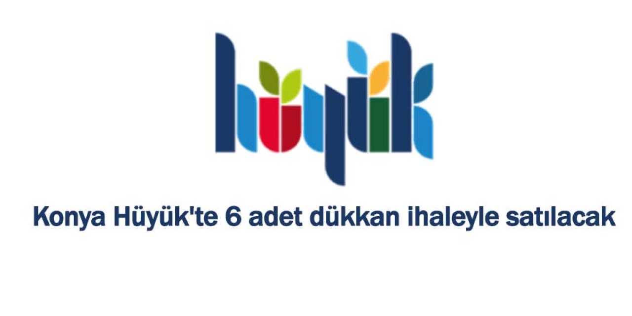 Konya Hüyük'te 6 adet dükkan ihaleyle satılacak