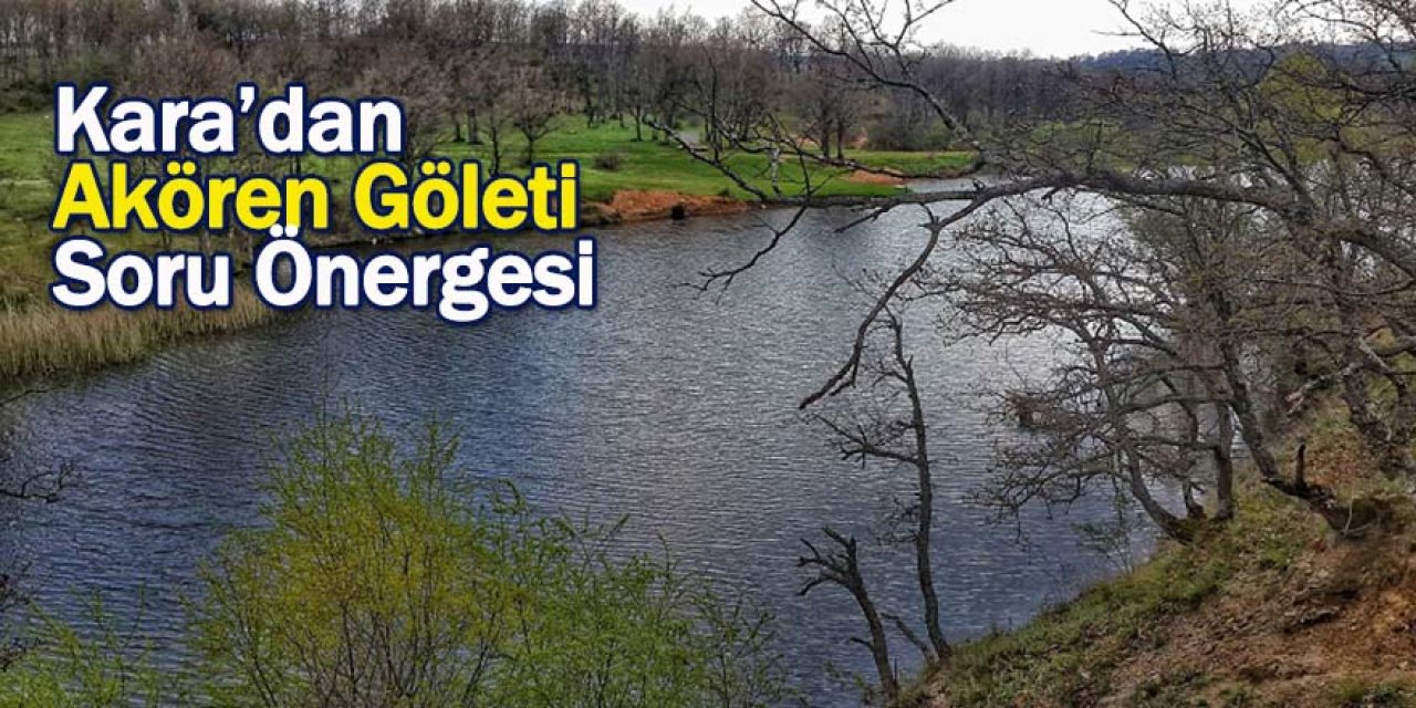 Kara’dan Akören Göleti Sulama Kanalı Hakkında Bakana Soru Önergesi