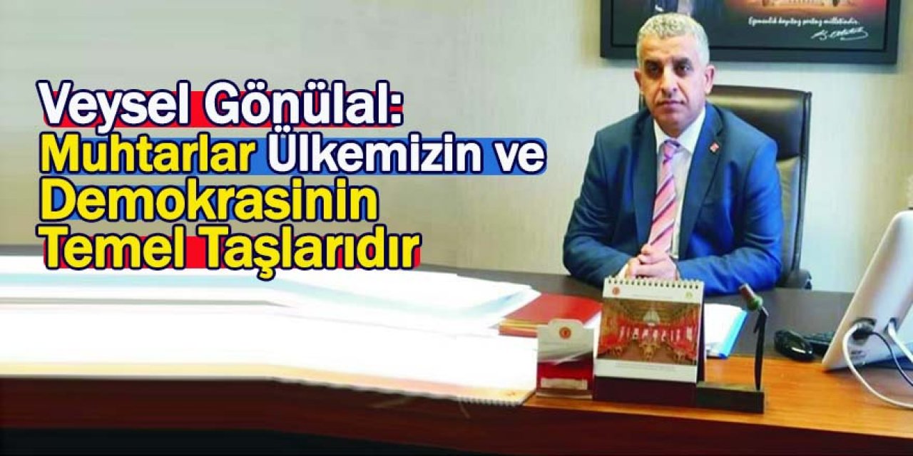 Veysel Gönülal: Muhtarlar Ülkemizin Ve Demokrasinin Temel Taşlarıdır