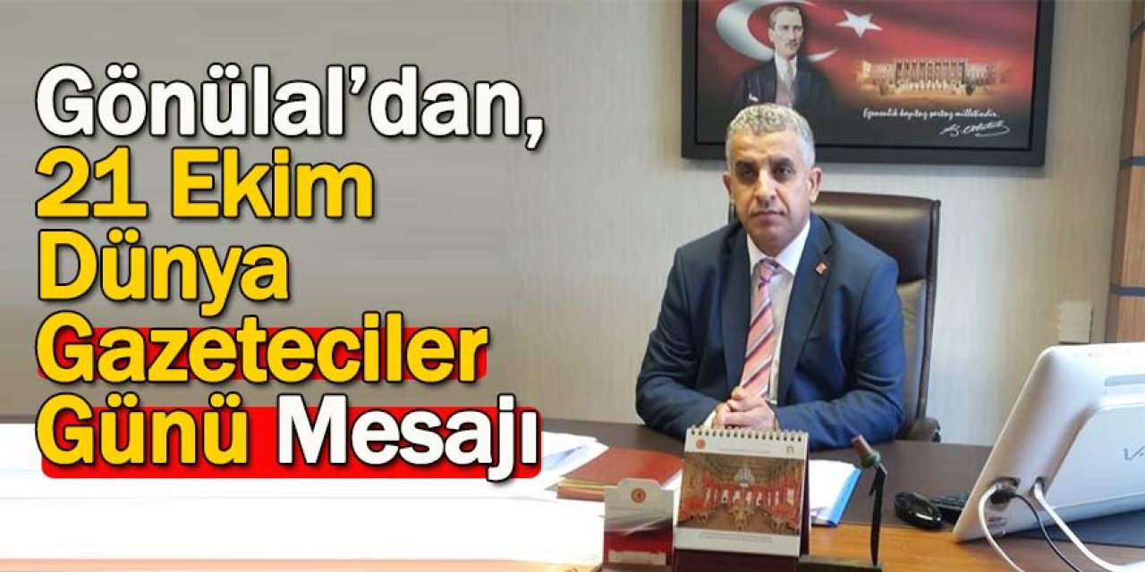 Gönülal’dan, 21 Ekim Dünya Gazeteciler Günü Mesajı