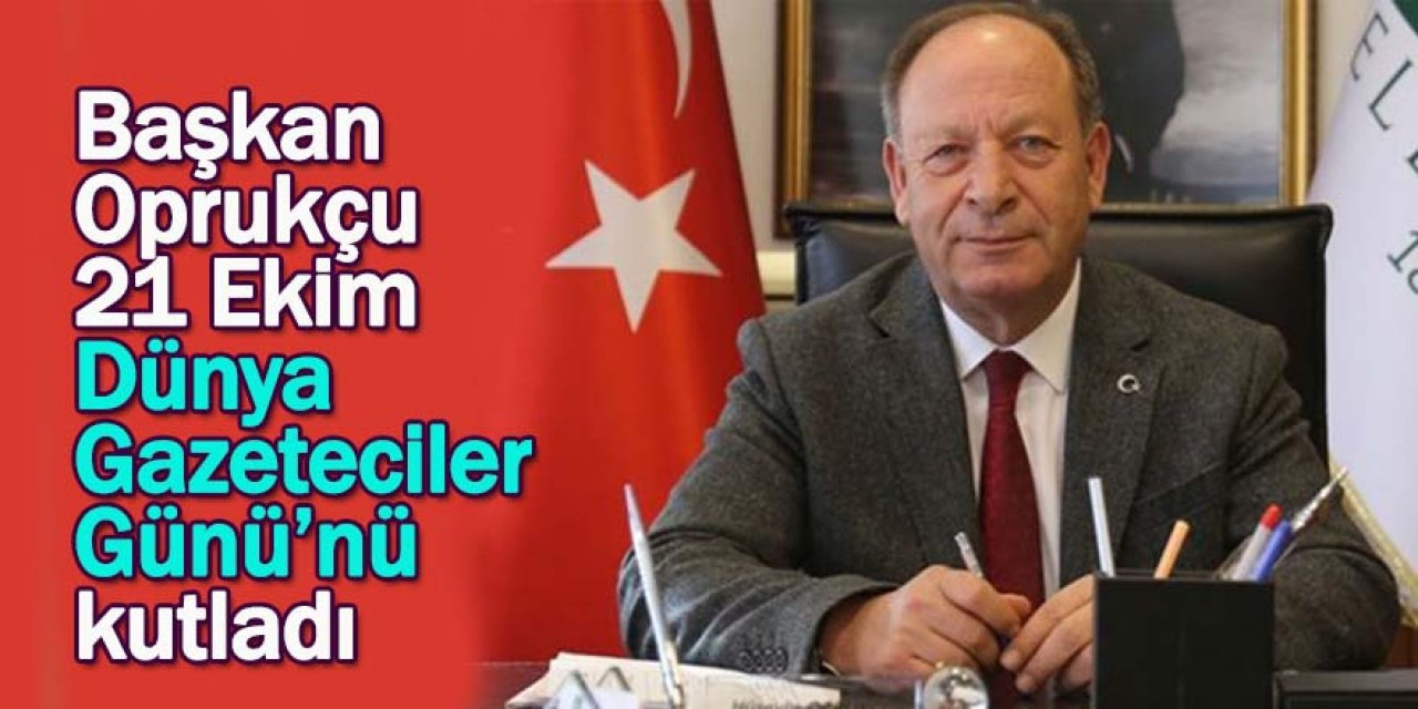 Başkan Oprukçu 21 Ekim Dünya Gazeteciler Günü’nü kutladı