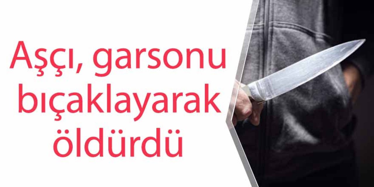 Aşçı, garsonu bıçaklayarak öldürdü