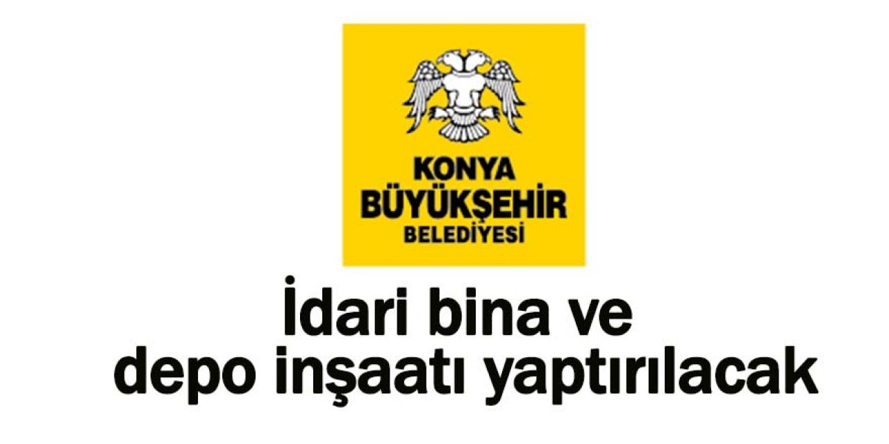 İdari bina ve depo inşaatı yaptırılacak