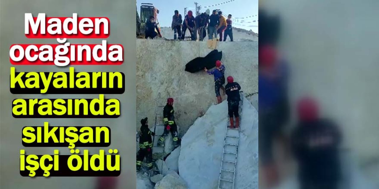 Maden ocağında kayaların arasında sıkışan işçi öldü