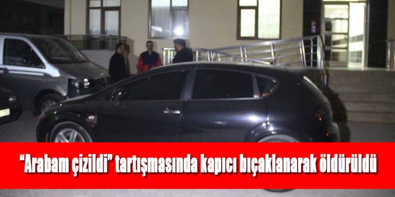 Arabam çizildi, niye bakmadın tartışması ölümle sonuçlandı