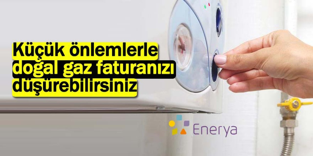Küçük önlemlerle doğal gaz faturanızı düşürebilirsiniz