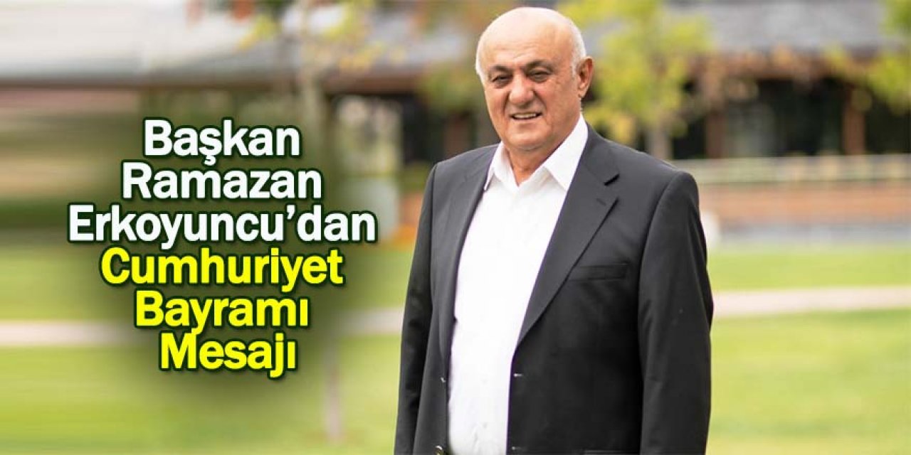 Başkan Ramazan Erkoyuncu’dan Cumhuriyet Bayramı Mesajı