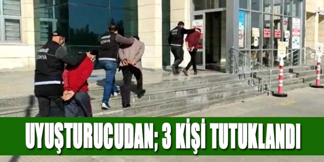 UYUŞTURUCUDAN; 3 KİŞİ TUTUKLANDI