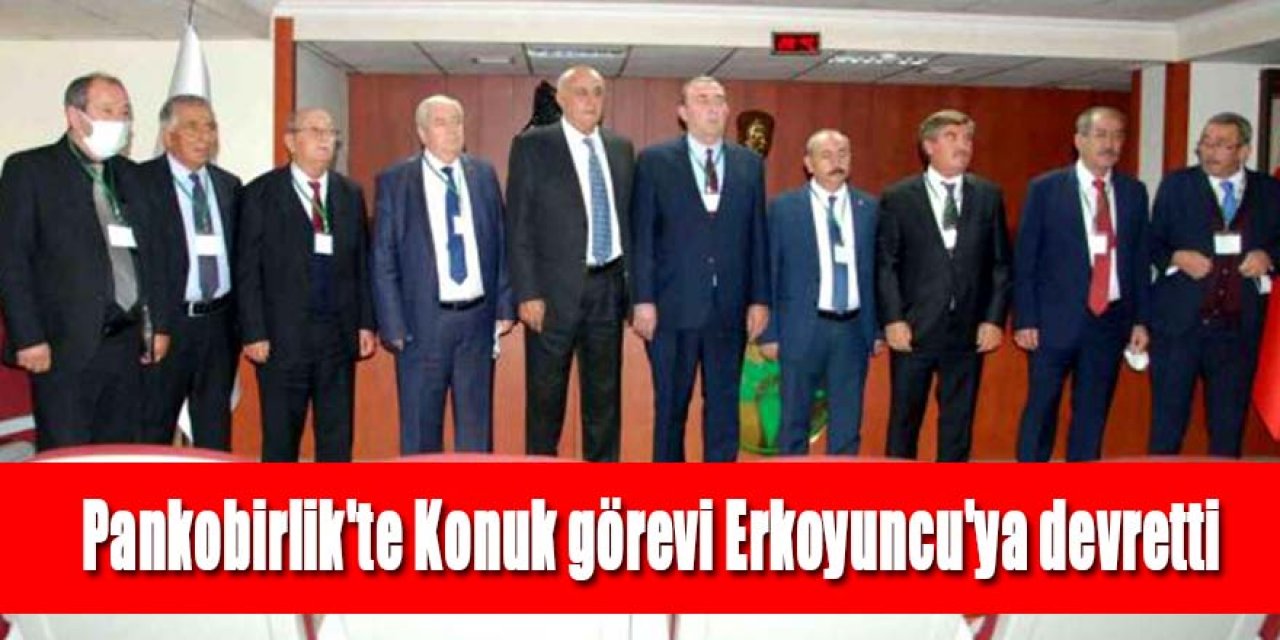 Pankobirlik'te Konuk görevi Erkoyuncu'ya devretti