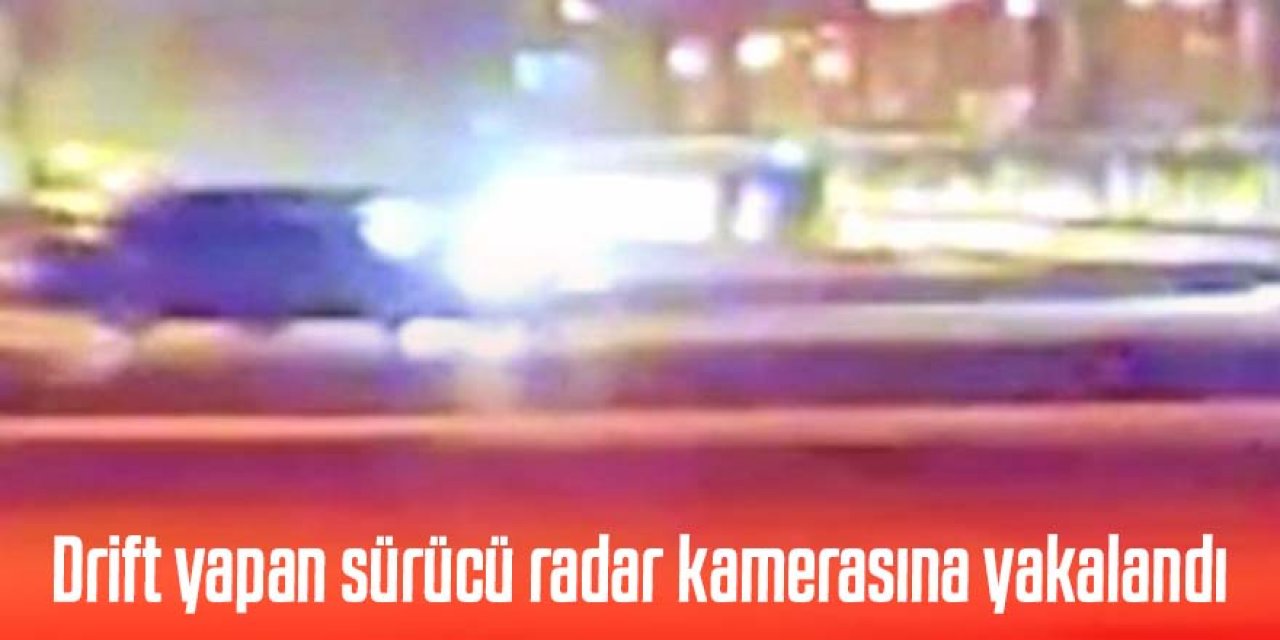 Drift atan sürücü radar aracının kamerasına yakalandı