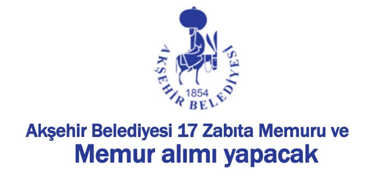 Akşehir Belediyesi Zabıta Memuru ve Memur alım ilanı