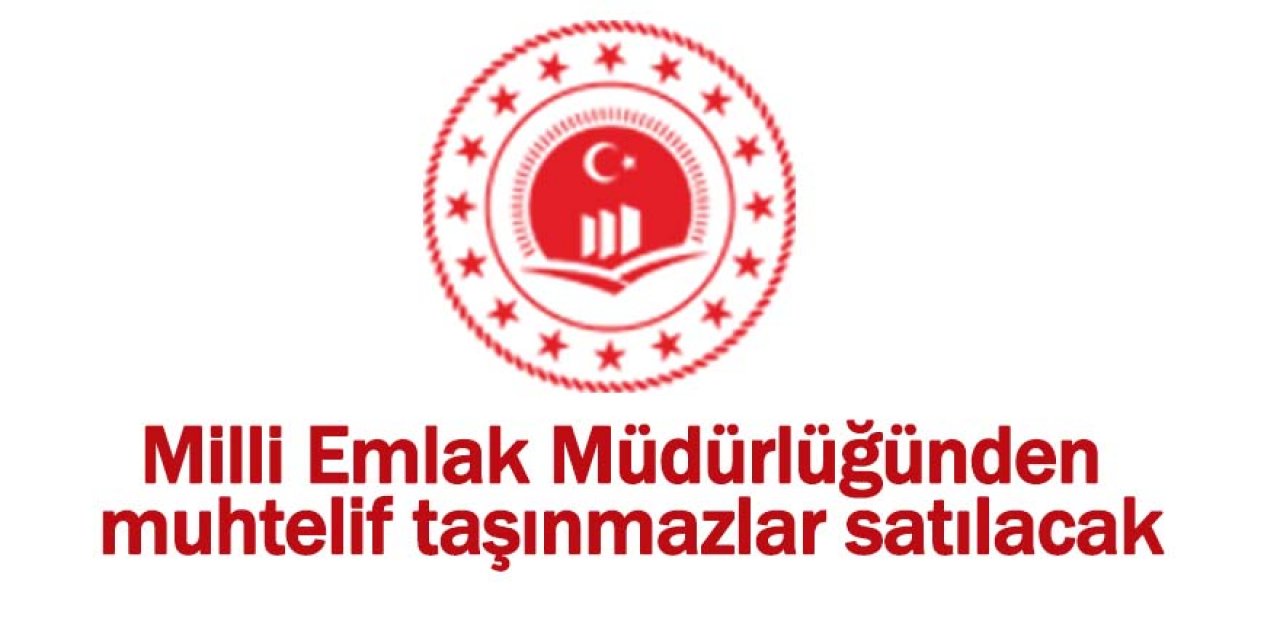 Milli Emlak Müdürlüğünden muhtelif taşınmazlar satılacak