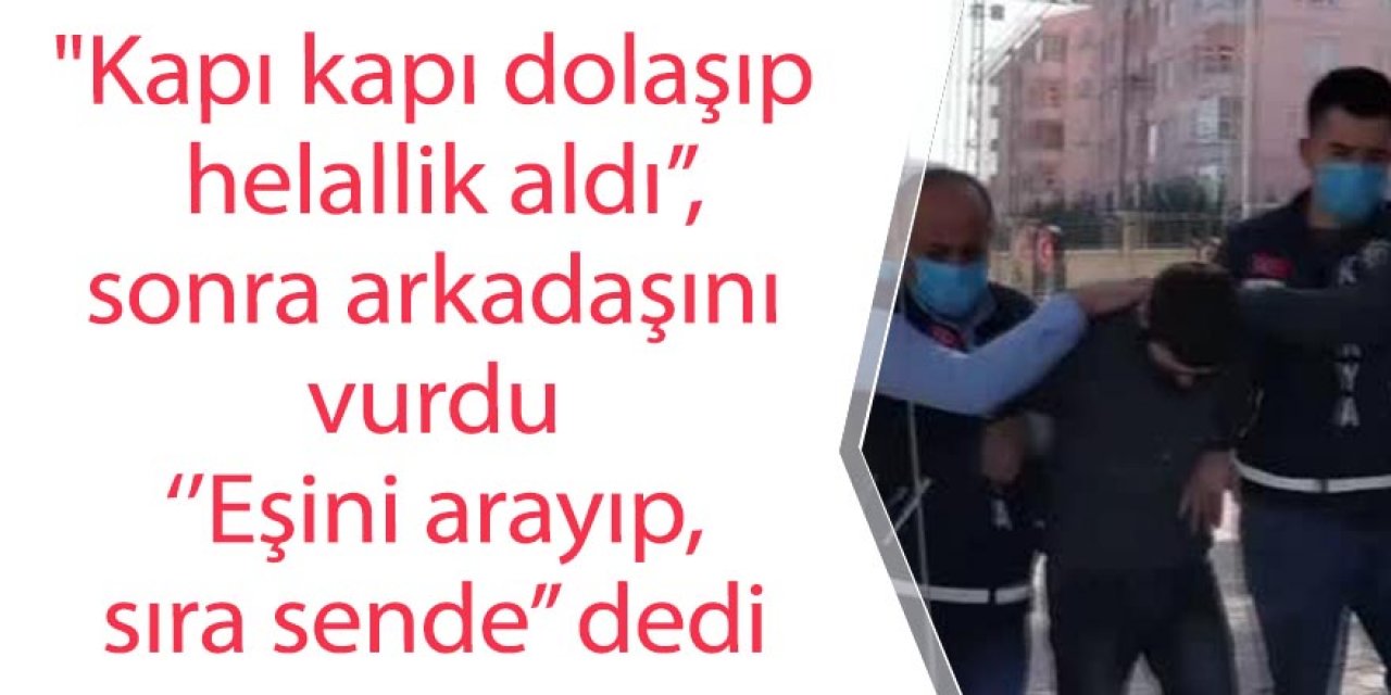 Aldatıldığından şüphelenip arkadaşını vurdu, dini nikahlı, eşini arayıp "sıra sende" dedi