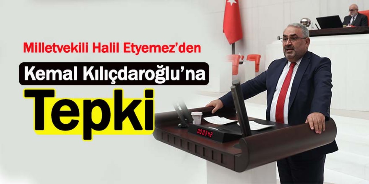 Milletvekili Halil Etyemez’den Kemal Kılıçdaroğlu’na Tepki 