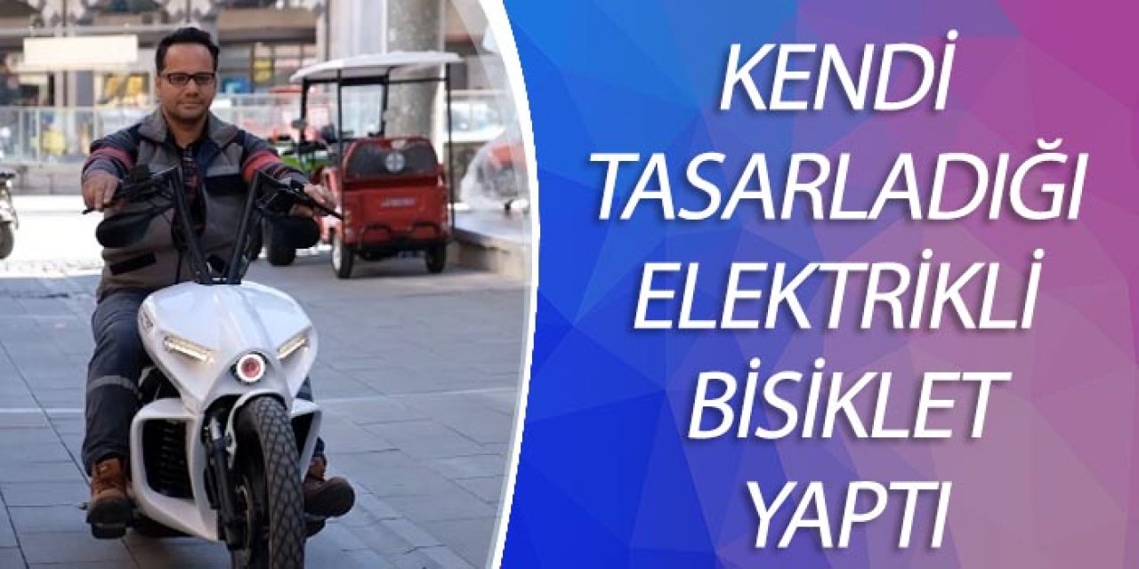 EVİNDE KENDİ TASARLADIĞI ELEKTRİKLİ BİSİKLETİ YAPTI