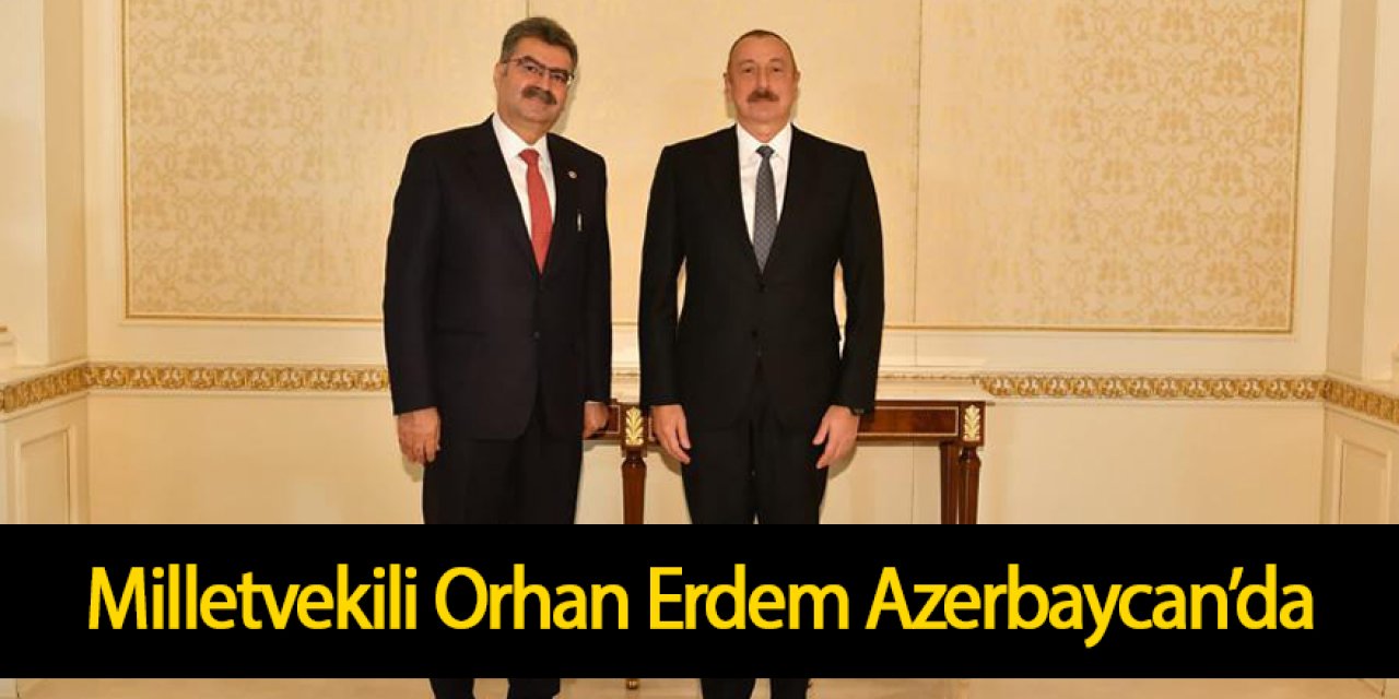Konya Milletvekili Orhan Erdem Azerbaycan’da