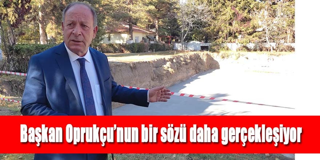 Başkan Oprukçu’nun bir sözü daha gerçekleşiyor