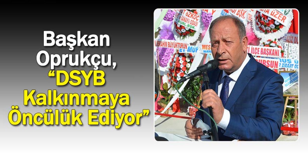 Başkan Oprukçu, “DSYB Kalkınmaya Öncülük Ediyor”