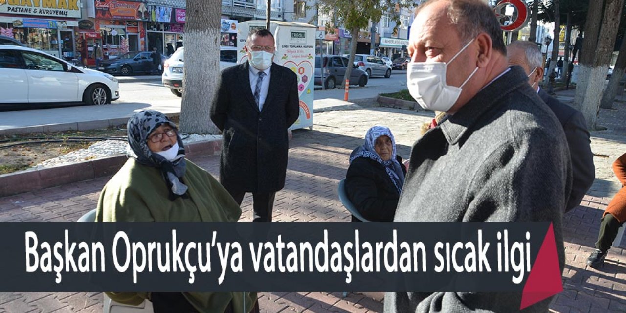 Başkan Oprukçu’ya vatandaşlardan sıcak ilgi