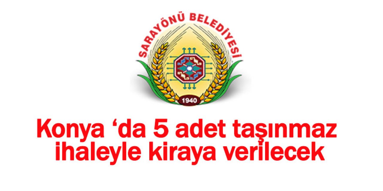 Konya ‘da 5 adet taşınmaz ihaleyle kiraya verilecek