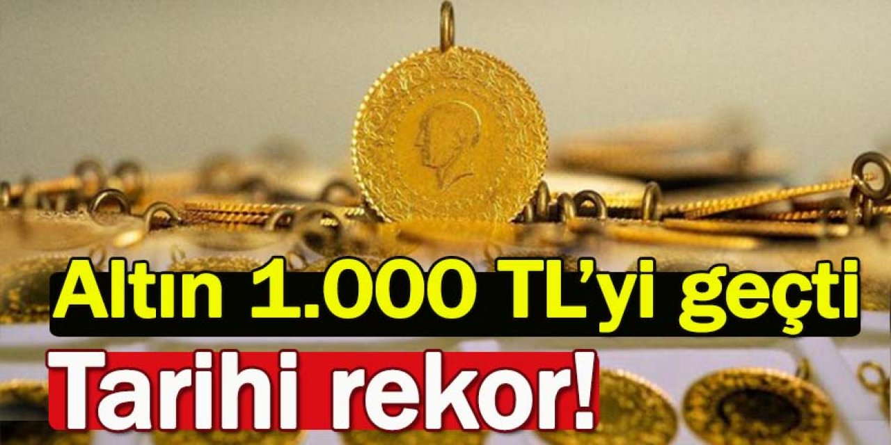 Altında tarihi rekor! 1.000 TL'yi geçti