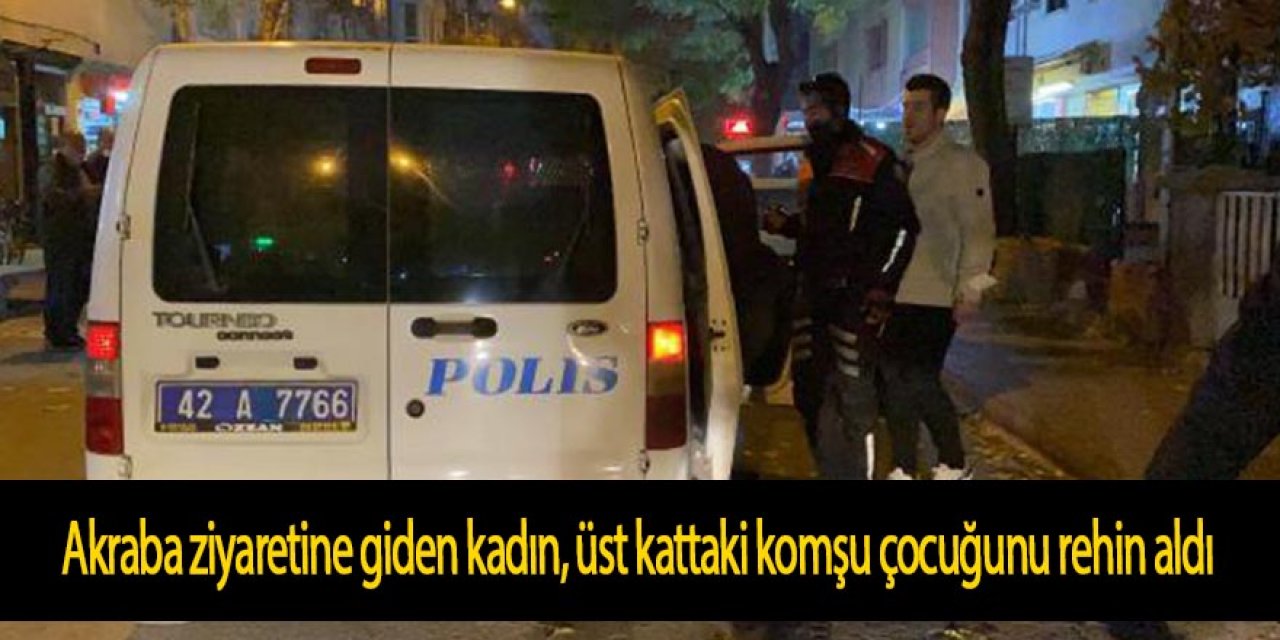 Akraba ziyaretine giden kadın, üst kattaki komşu çocuğunu rehin aldı