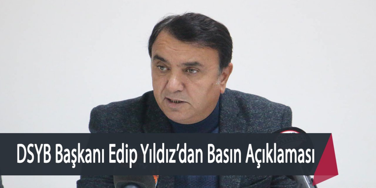 DSYB Başkanı Edip Yıldız’dan Basın Açıklaması