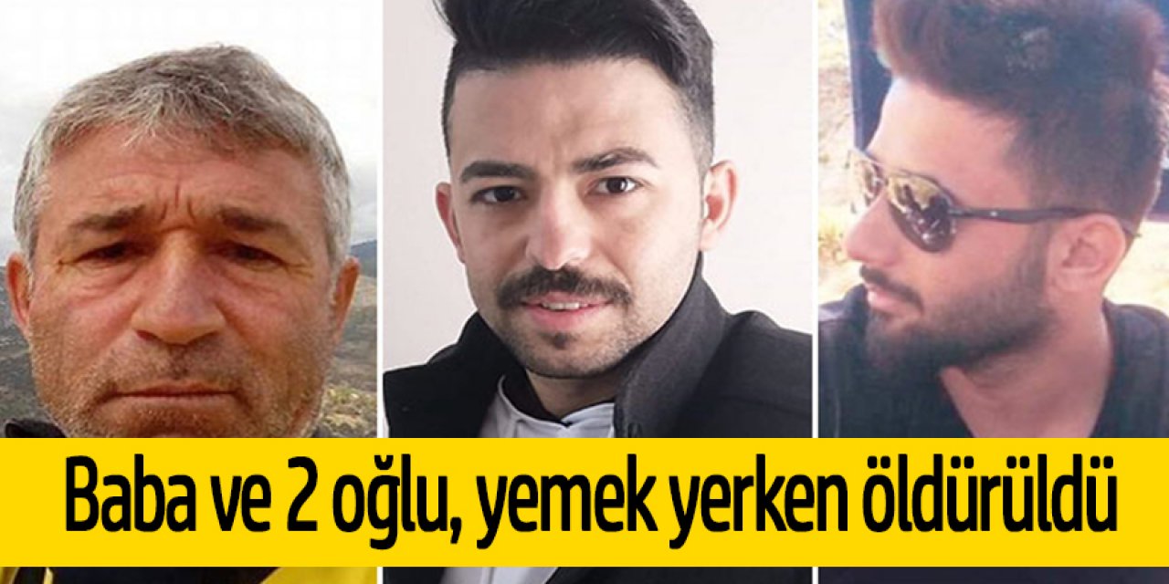 Baba ve 2 oğlu, yemek yerken husumetlilerince öldürüldü   