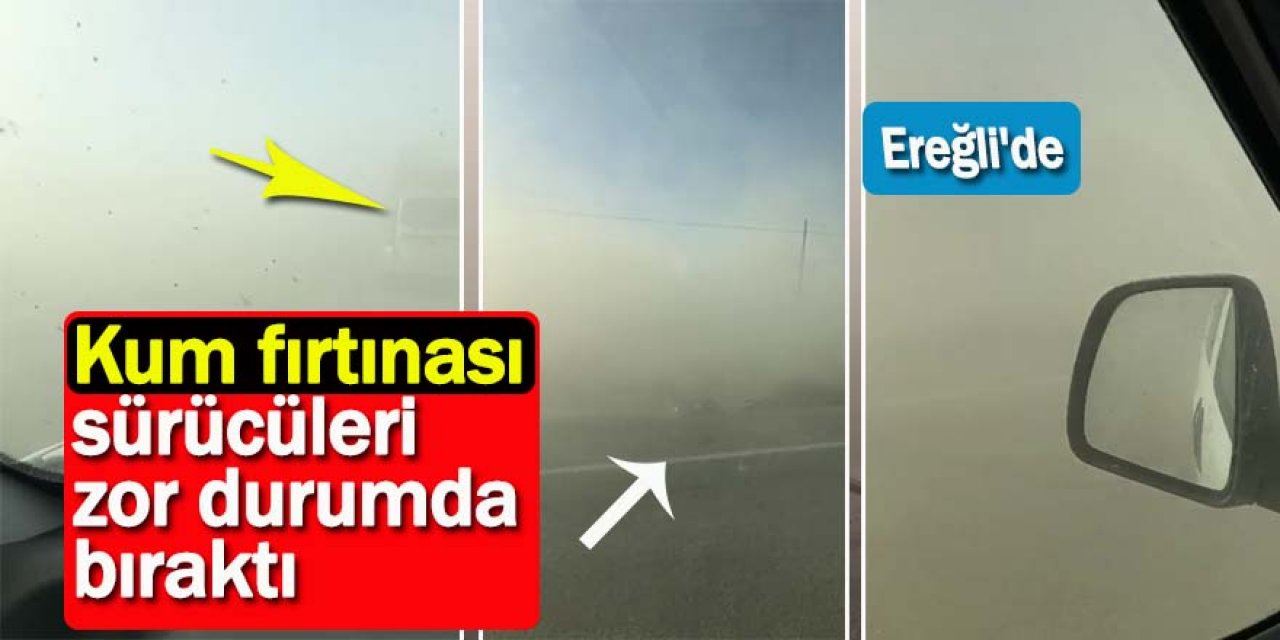 Ereğli'de kum fırtınası sürücüleri zor durumda bıraktı