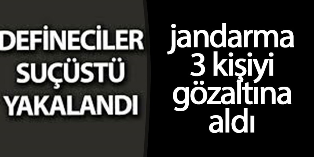 Define kazısında yakalanan 3 kişi gözaltında