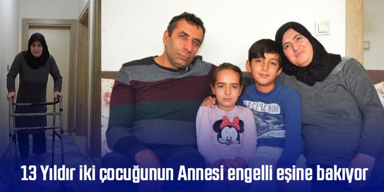 13 YILDIR İKİ ÇOCUĞUNUN ANNESİ ENGELLİ EŞİNE BAKIYOR