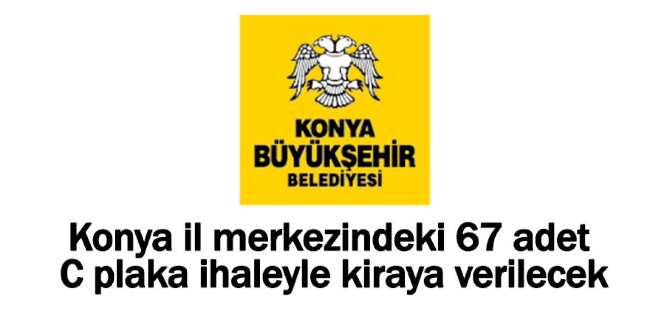 Konya il merkezindeki 67 adet C plaka ihaleyle kiraya verilecek
