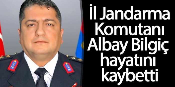 Aksaray İl Jandarma Komutanı Albay Bilgiç hayatını kaybetti