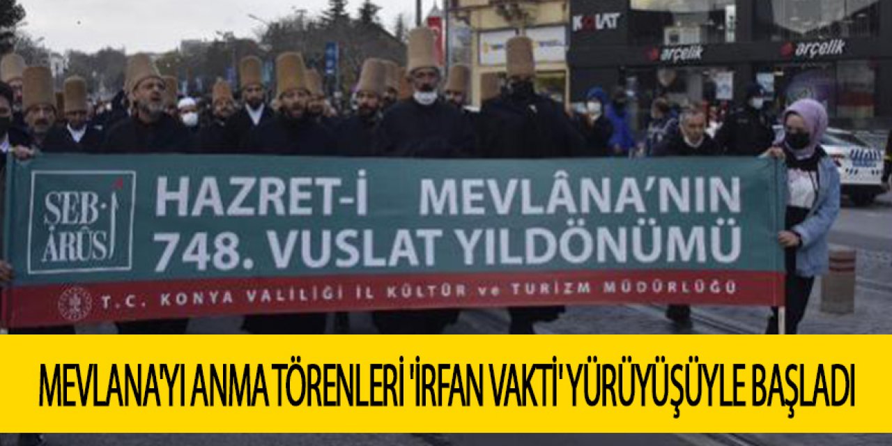 MEVLANA'YI ANMA TÖRENLERİ 'İRFAN VAKTİ' YÜRÜYÜŞÜYLE BAŞLADI