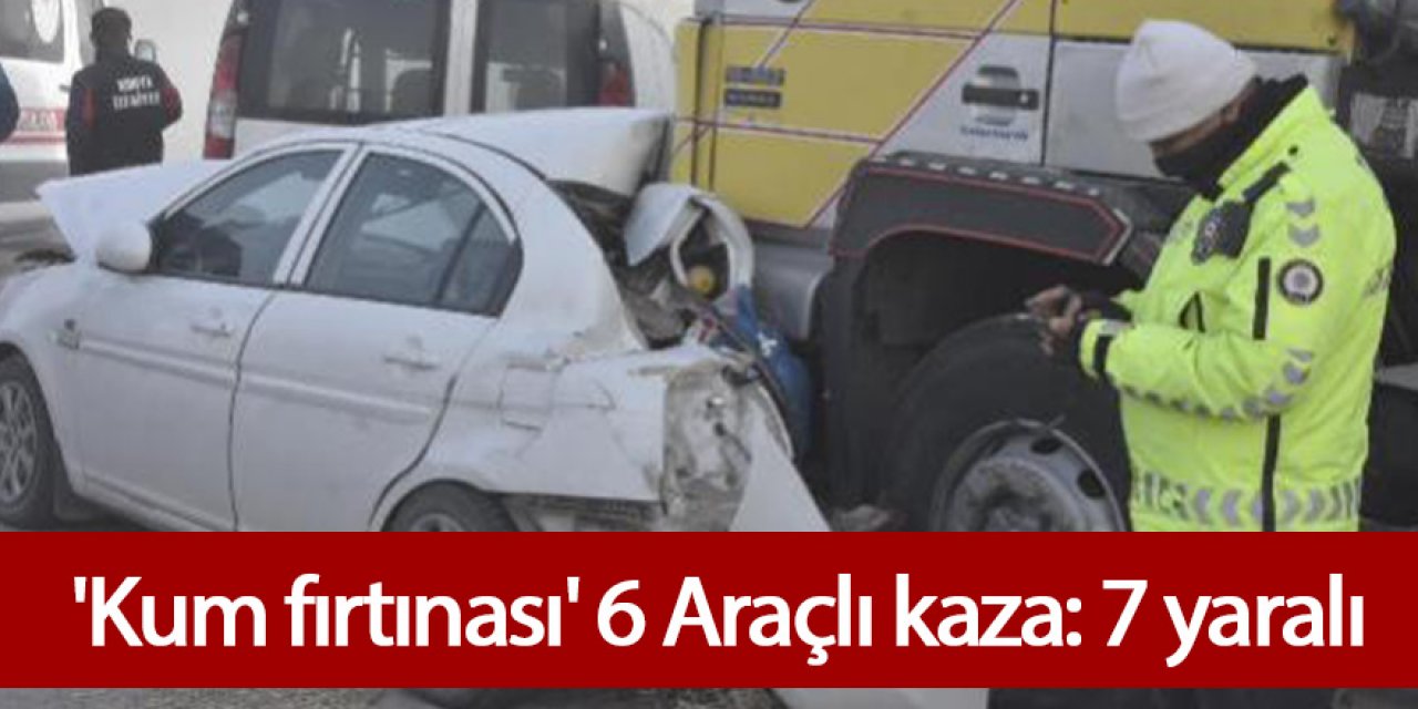 'Kum fırtınası' 6 Araçlı kaza: 7 yaralı