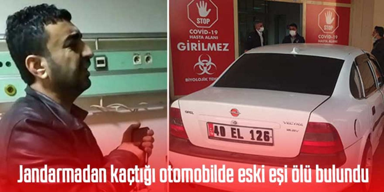Jandarmadan kaçtığı otomobilde eski eşi ölü bulundu