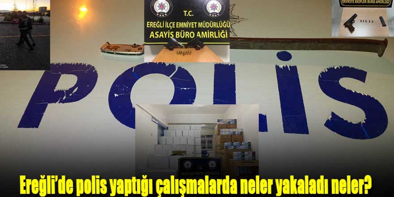 Ereğli’de polis yaptığı çalışmalarda neler yakaladı neler?