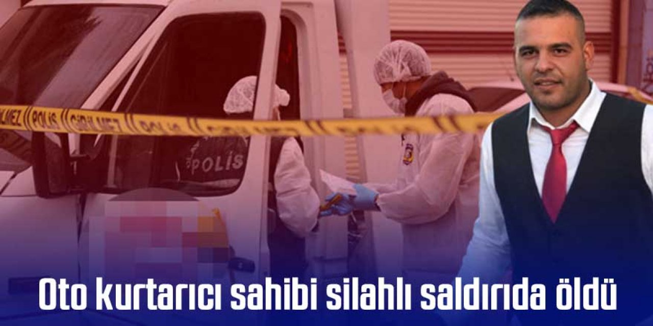Oto kurtarıcı sahibi silahlı saldırıda öldü