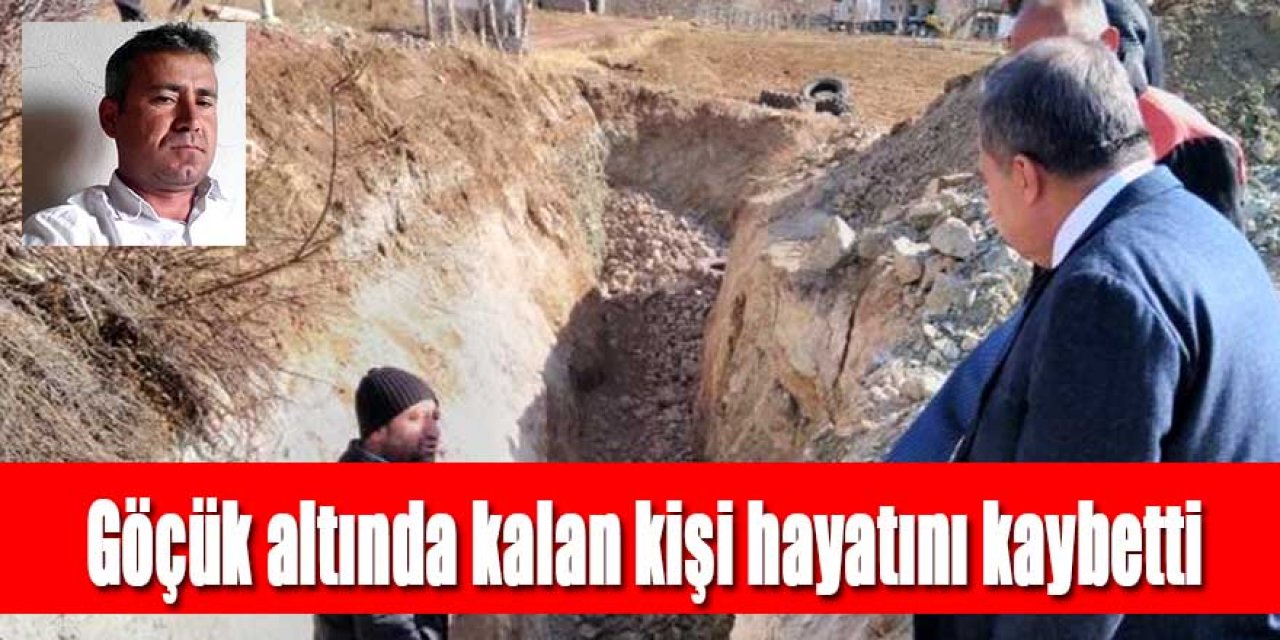 Göçük altında kalan kişi hayatını kaybetti