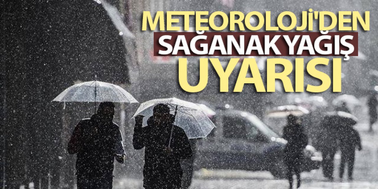 Meteoroloji'den sağanak yağış uyarısı