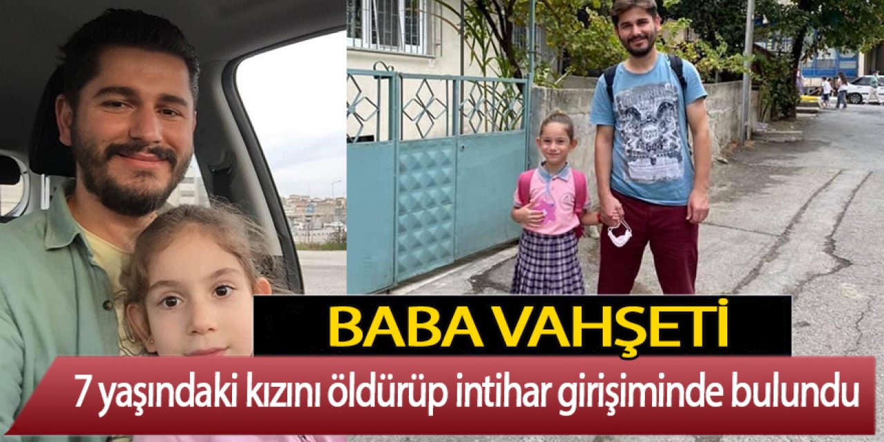 Baba vahşeti; 7 yaşındaki kızını öldürüp intihar girişiminde bulundu