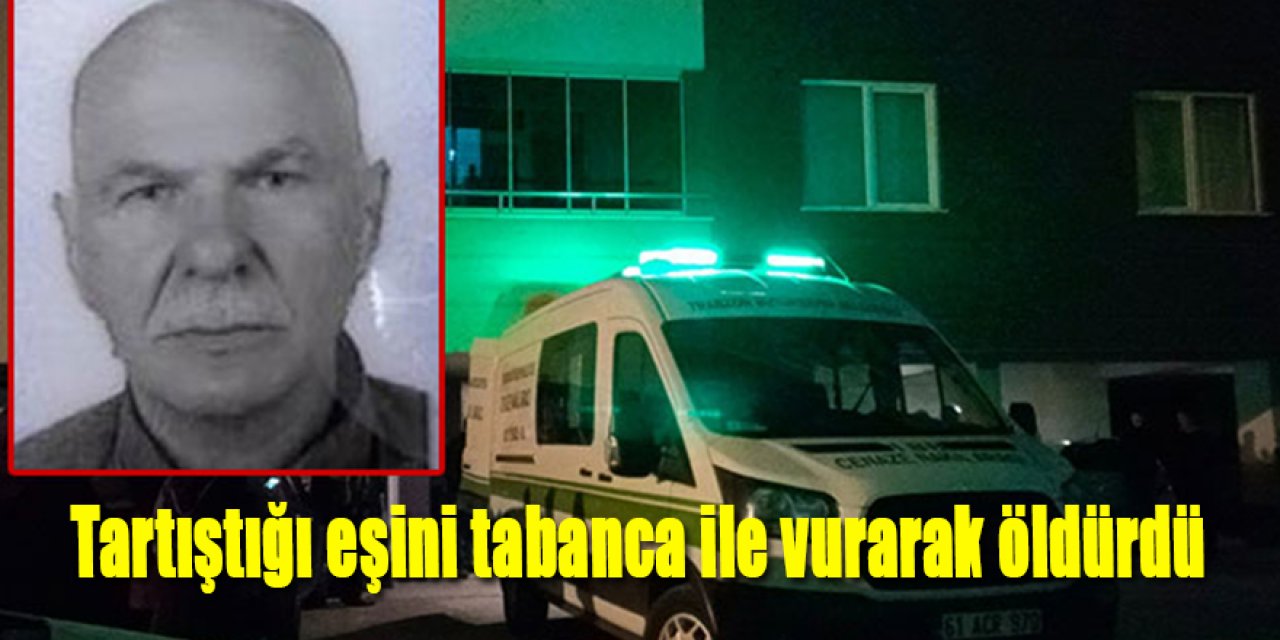 Tartıştığı eşini tabanca ile vurarak öldürdü